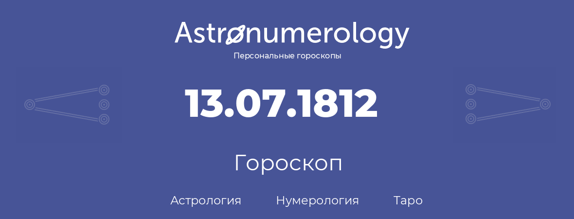 гороскоп астрологии, нумерологии и таро по дню рождения 13.07.1812 (13 июля 1812, года)