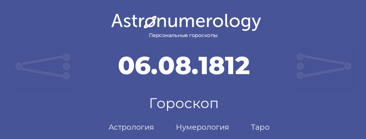 гороскоп астрологии, нумерологии и таро по дню рождения 06.08.1812 (6 августа 1812, года)
