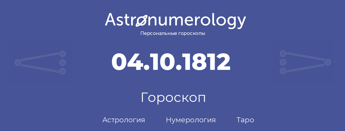 гороскоп астрологии, нумерологии и таро по дню рождения 04.10.1812 (04 октября 1812, года)
