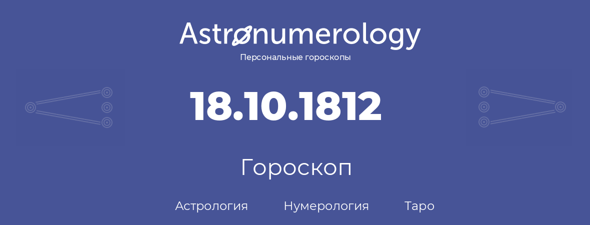гороскоп астрологии, нумерологии и таро по дню рождения 18.10.1812 (18 октября 1812, года)