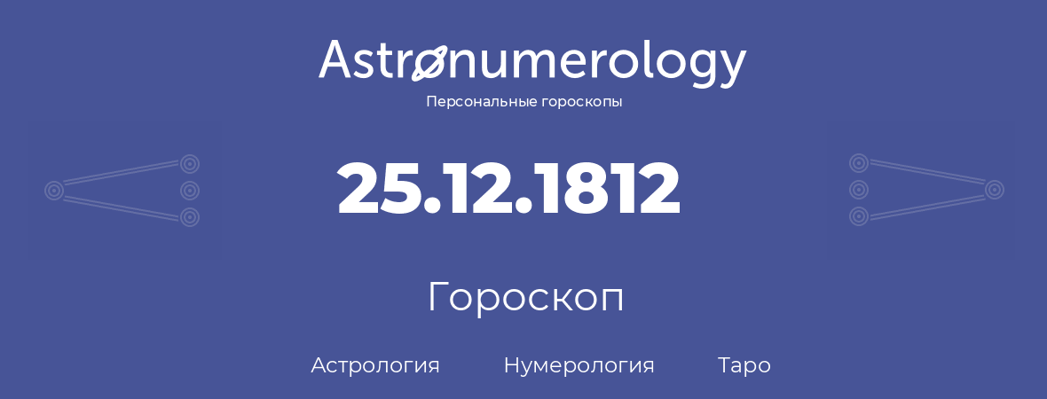 гороскоп астрологии, нумерологии и таро по дню рождения 25.12.1812 (25 декабря 1812, года)