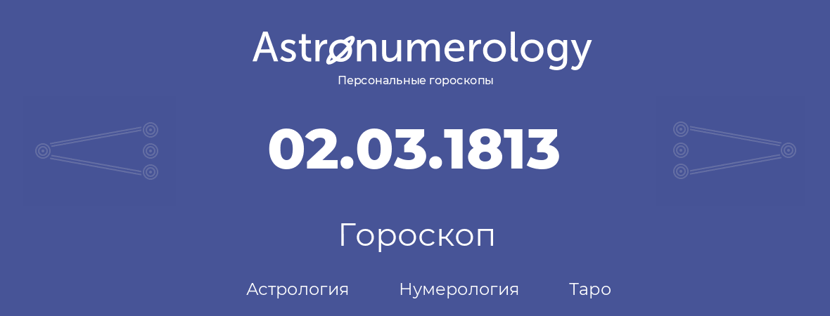 гороскоп астрологии, нумерологии и таро по дню рождения 02.03.1813 (2 марта 1813, года)