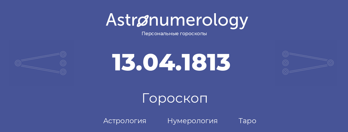 гороскоп астрологии, нумерологии и таро по дню рождения 13.04.1813 (13 апреля 1813, года)