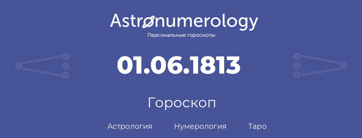 гороскоп астрологии, нумерологии и таро по дню рождения 01.06.1813 (01 июня 1813, года)