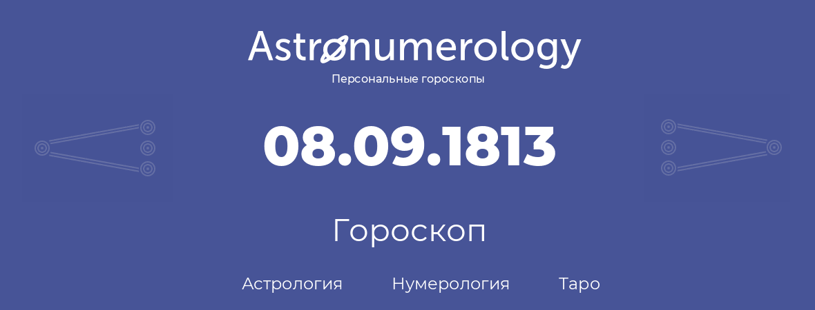гороскоп астрологии, нумерологии и таро по дню рождения 08.09.1813 (08 сентября 1813, года)
