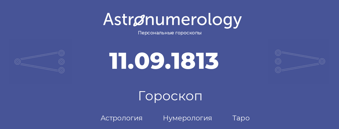 гороскоп астрологии, нумерологии и таро по дню рождения 11.09.1813 (11 сентября 1813, года)