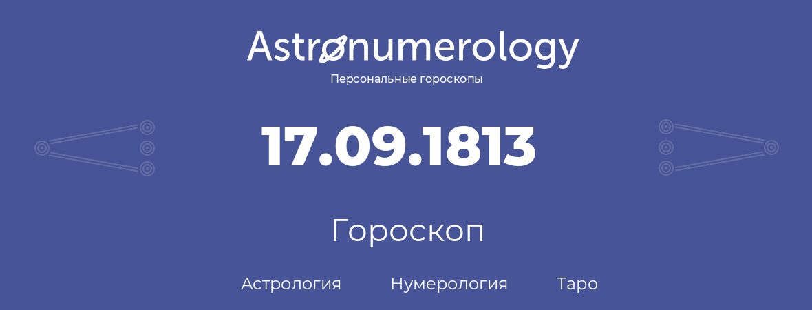 гороскоп астрологии, нумерологии и таро по дню рождения 17.09.1813 (17 сентября 1813, года)