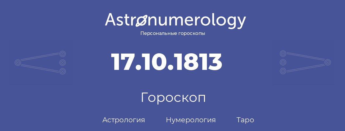 гороскоп астрологии, нумерологии и таро по дню рождения 17.10.1813 (17 октября 1813, года)