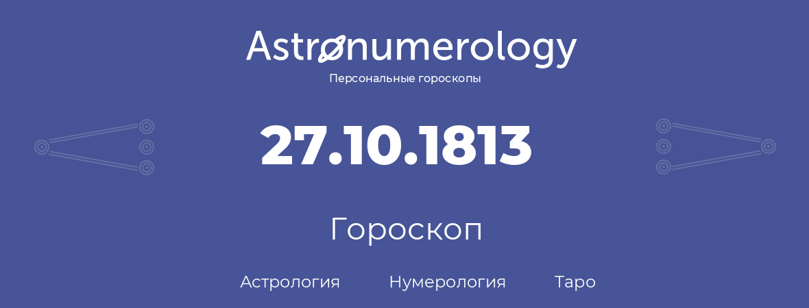 гороскоп астрологии, нумерологии и таро по дню рождения 27.10.1813 (27 октября 1813, года)