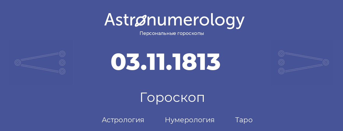 гороскоп астрологии, нумерологии и таро по дню рождения 03.11.1813 (3 ноября 1813, года)