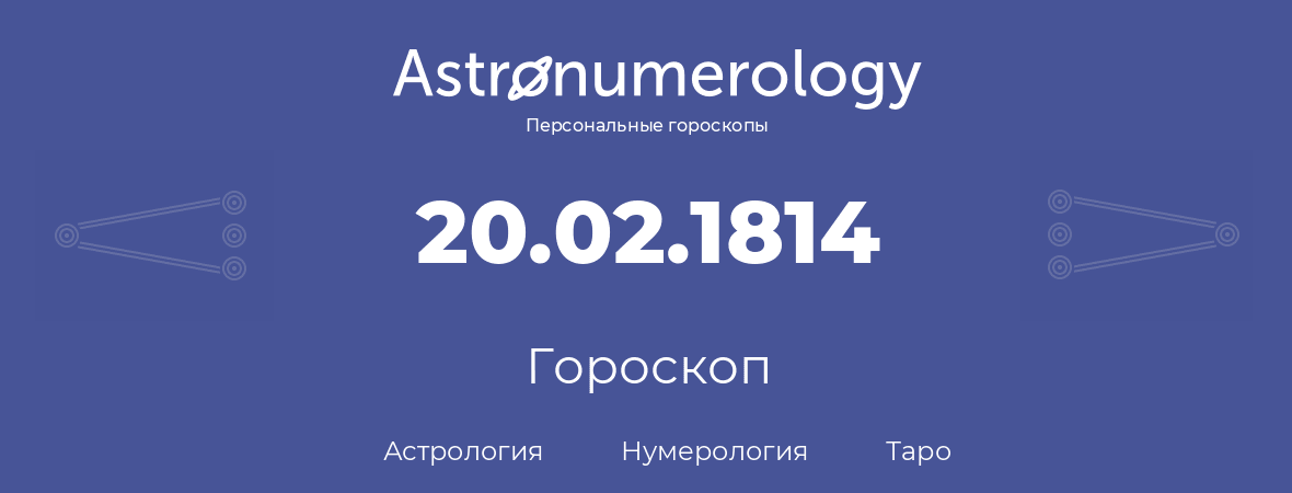 гороскоп астрологии, нумерологии и таро по дню рождения 20.02.1814 (20 февраля 1814, года)