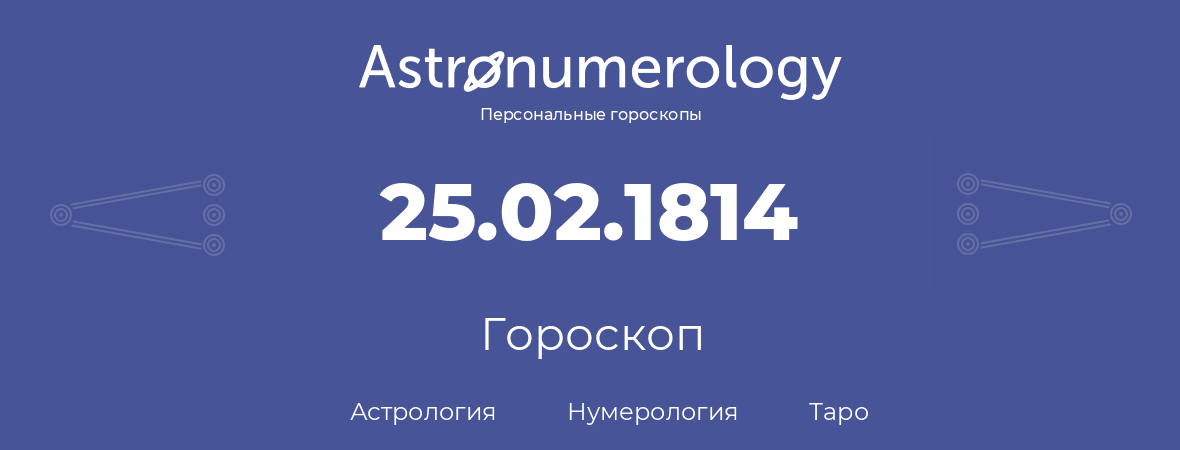 гороскоп астрологии, нумерологии и таро по дню рождения 25.02.1814 (25 февраля 1814, года)