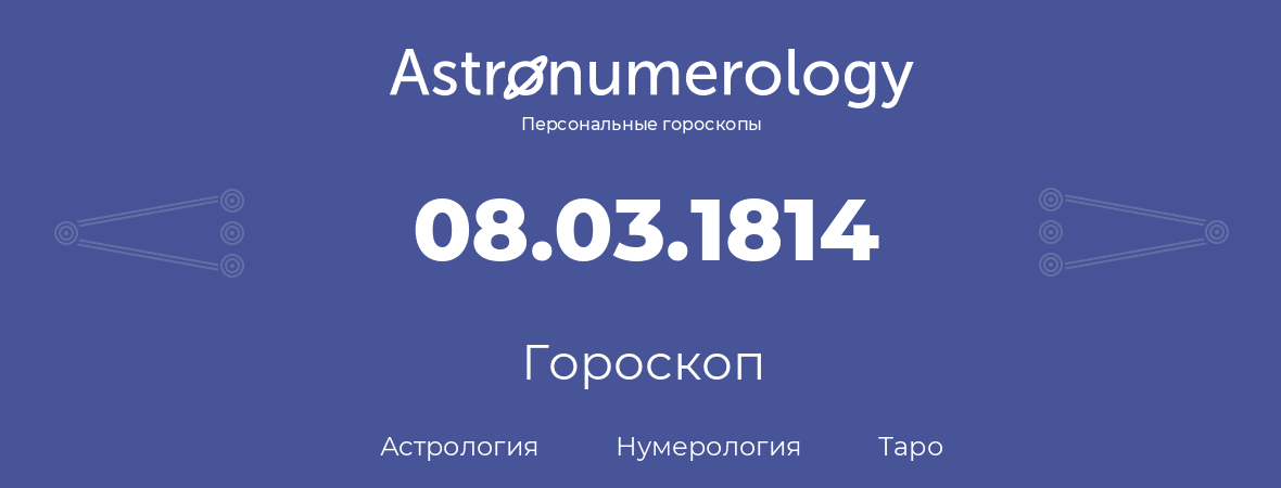 гороскоп астрологии, нумерологии и таро по дню рождения 08.03.1814 (08 марта 1814, года)