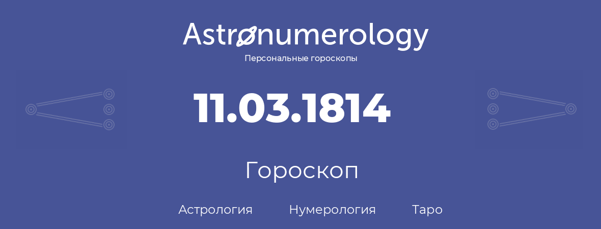 гороскоп астрологии, нумерологии и таро по дню рождения 11.03.1814 (11 марта 1814, года)