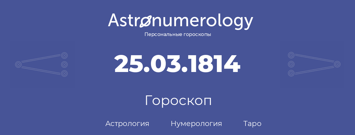 гороскоп астрологии, нумерологии и таро по дню рождения 25.03.1814 (25 марта 1814, года)