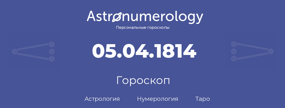 гороскоп астрологии, нумерологии и таро по дню рождения 05.04.1814 (5 апреля 1814, года)