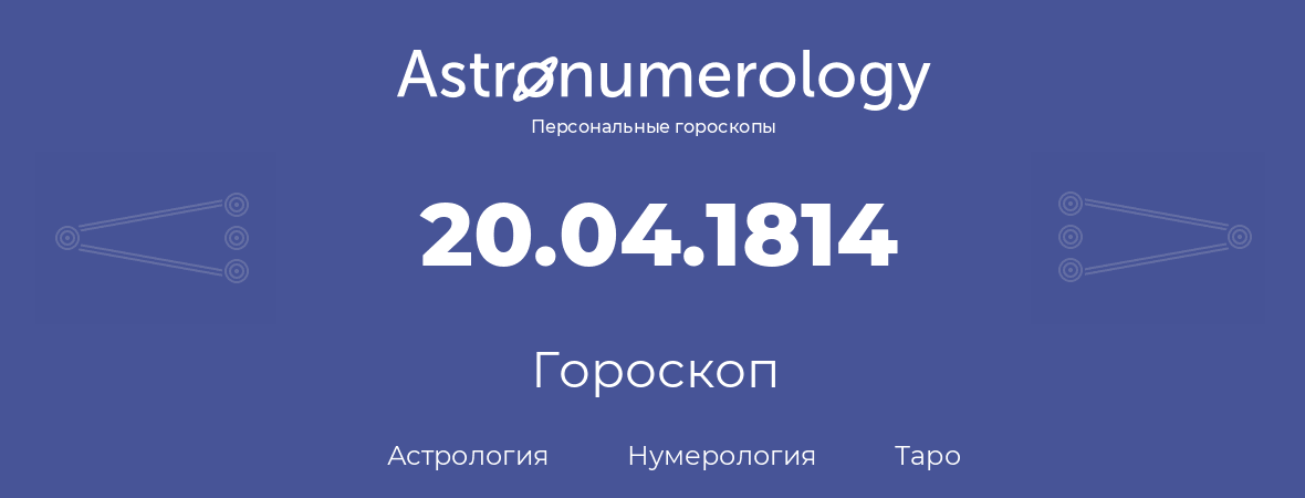 гороскоп астрологии, нумерологии и таро по дню рождения 20.04.1814 (20 апреля 1814, года)