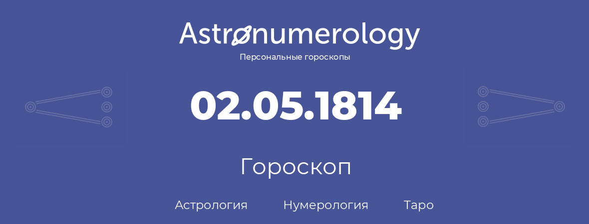 гороскоп астрологии, нумерологии и таро по дню рождения 02.05.1814 (2 мая 1814, года)