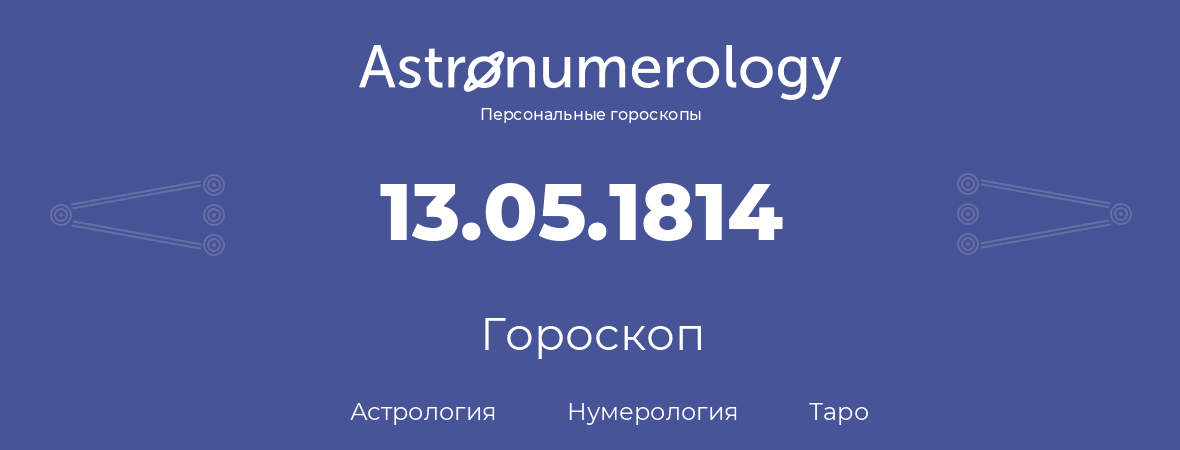 гороскоп астрологии, нумерологии и таро по дню рождения 13.05.1814 (13 мая 1814, года)