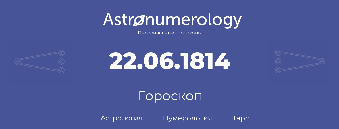 гороскоп астрологии, нумерологии и таро по дню рождения 22.06.1814 (22 июня 1814, года)