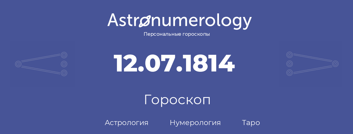 гороскоп астрологии, нумерологии и таро по дню рождения 12.07.1814 (12 июля 1814, года)