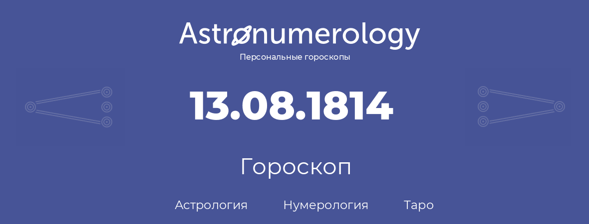 гороскоп астрологии, нумерологии и таро по дню рождения 13.08.1814 (13 августа 1814, года)