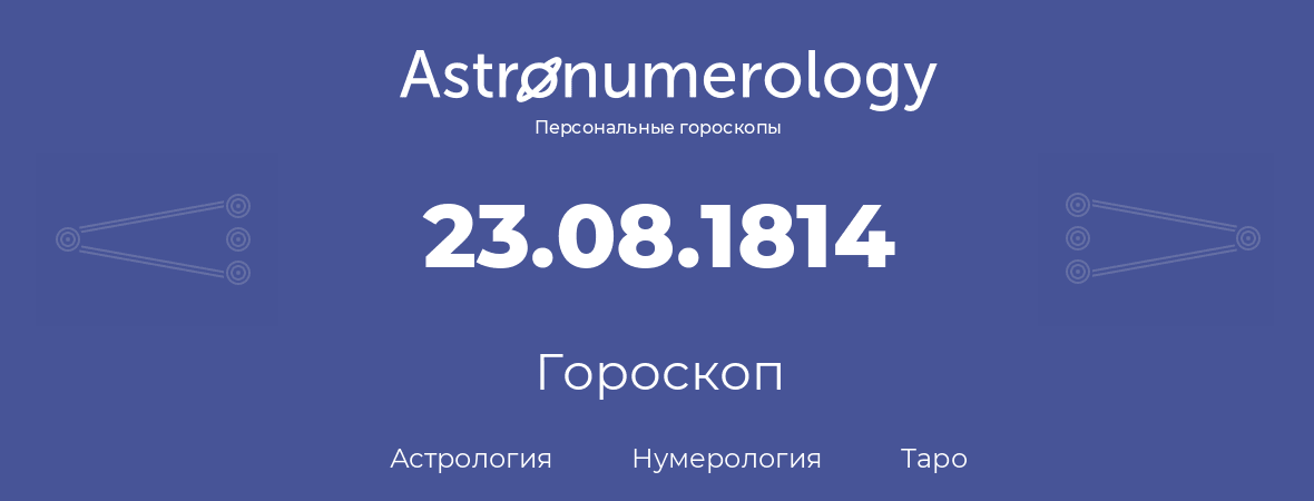 гороскоп астрологии, нумерологии и таро по дню рождения 23.08.1814 (23 августа 1814, года)