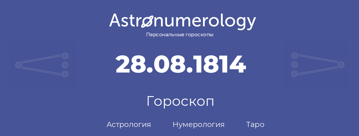 гороскоп астрологии, нумерологии и таро по дню рождения 28.08.1814 (28 августа 1814, года)
