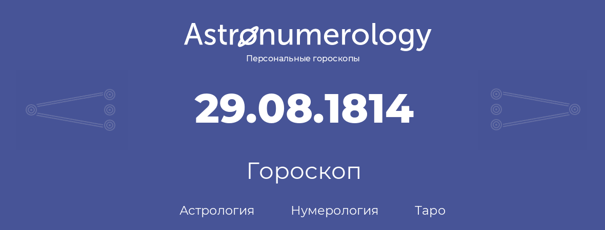 гороскоп астрологии, нумерологии и таро по дню рождения 29.08.1814 (29 августа 1814, года)