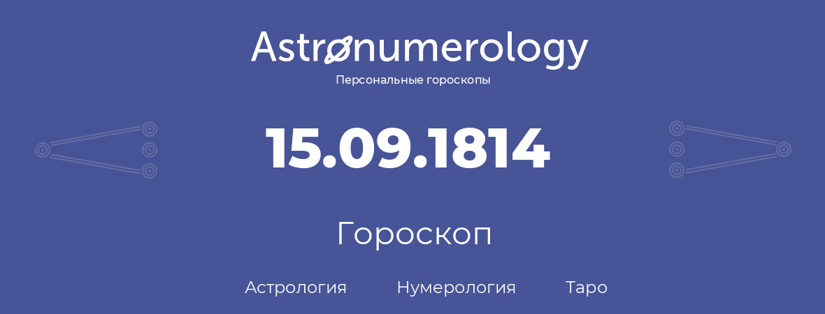 гороскоп астрологии, нумерологии и таро по дню рождения 15.09.1814 (15 сентября 1814, года)