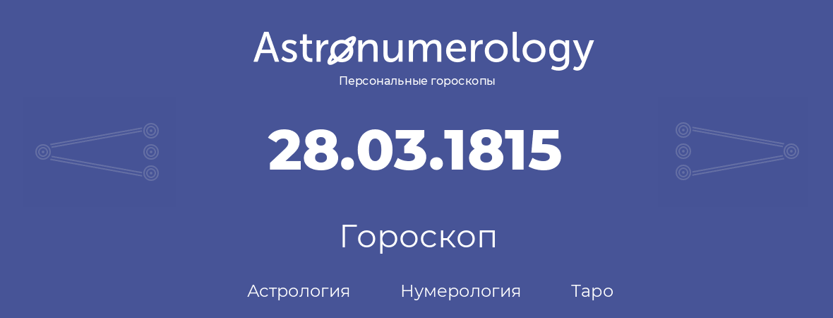 гороскоп астрологии, нумерологии и таро по дню рождения 28.03.1815 (28 марта 1815, года)