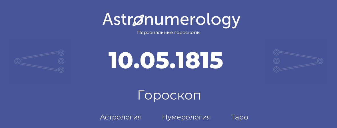 гороскоп астрологии, нумерологии и таро по дню рождения 10.05.1815 (10 мая 1815, года)