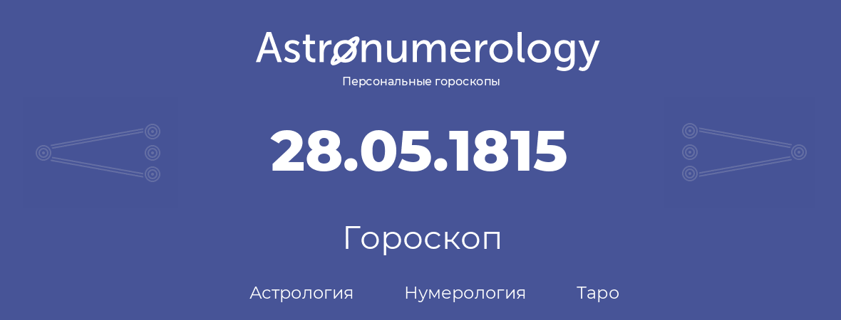 гороскоп астрологии, нумерологии и таро по дню рождения 28.05.1815 (28 мая 1815, года)