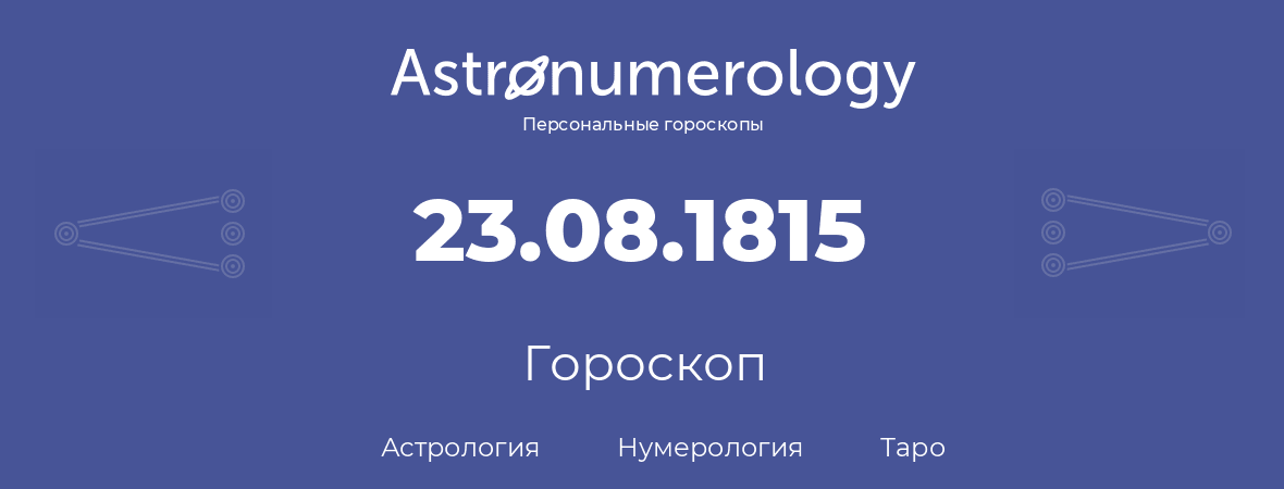 гороскоп астрологии, нумерологии и таро по дню рождения 23.08.1815 (23 августа 1815, года)