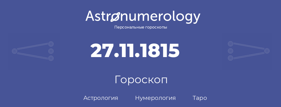 гороскоп астрологии, нумерологии и таро по дню рождения 27.11.1815 (27 ноября 1815, года)