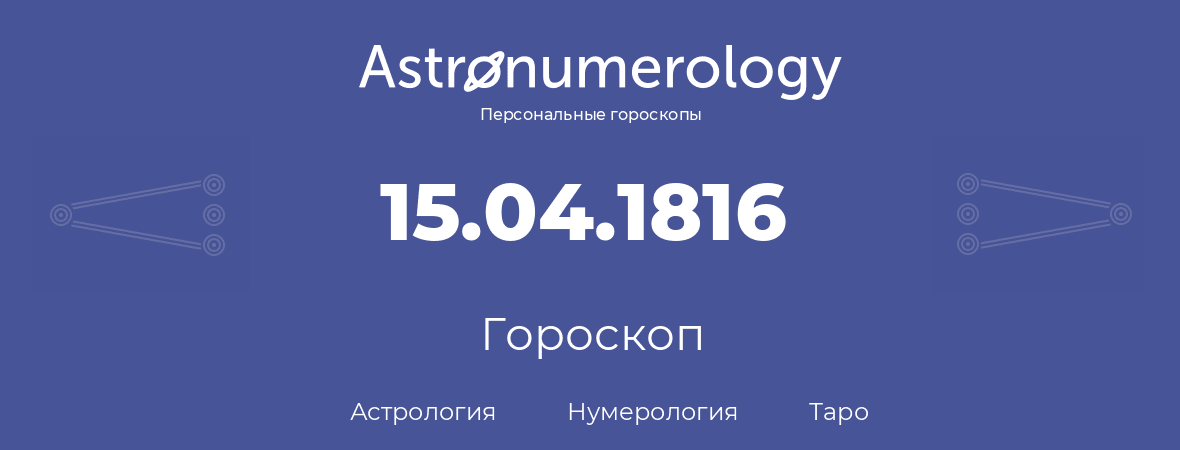 гороскоп астрологии, нумерологии и таро по дню рождения 15.04.1816 (15 апреля 1816, года)