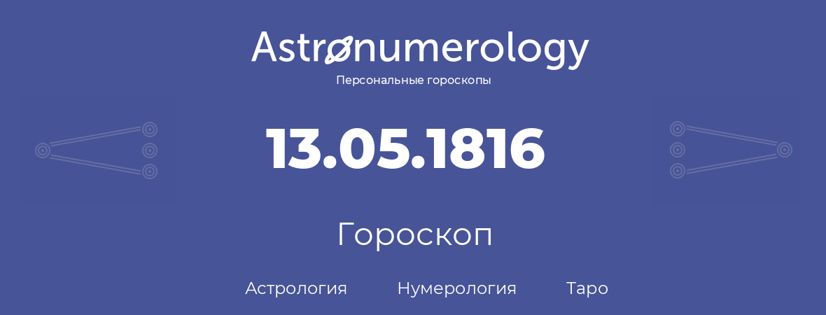гороскоп астрологии, нумерологии и таро по дню рождения 13.05.1816 (13 мая 1816, года)
