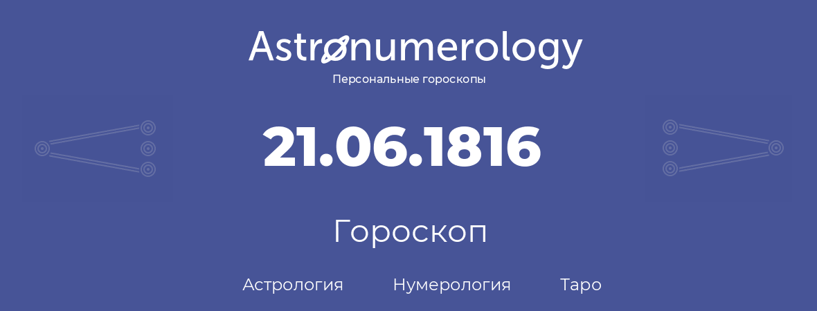 гороскоп астрологии, нумерологии и таро по дню рождения 21.06.1816 (21 июня 1816, года)