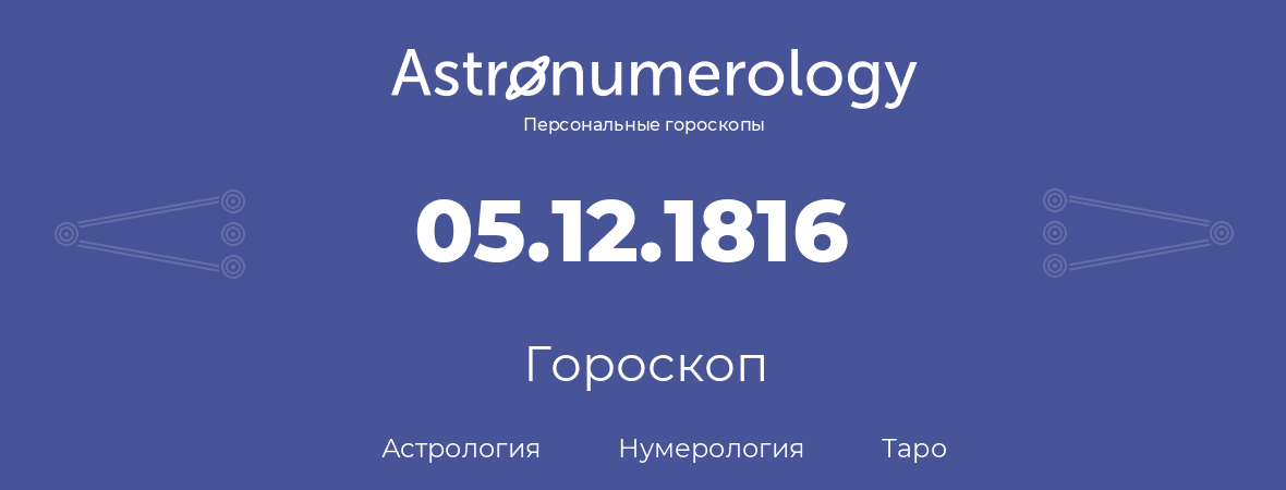гороскоп астрологии, нумерологии и таро по дню рождения 05.12.1816 (05 декабря 1816, года)