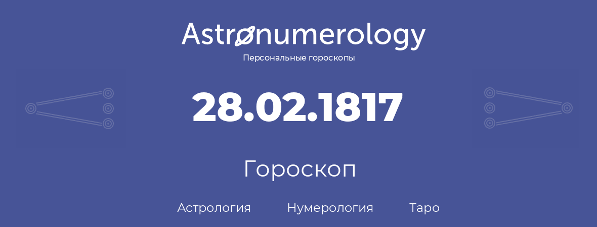 гороскоп астрологии, нумерологии и таро по дню рождения 28.02.1817 (28 февраля 1817, года)