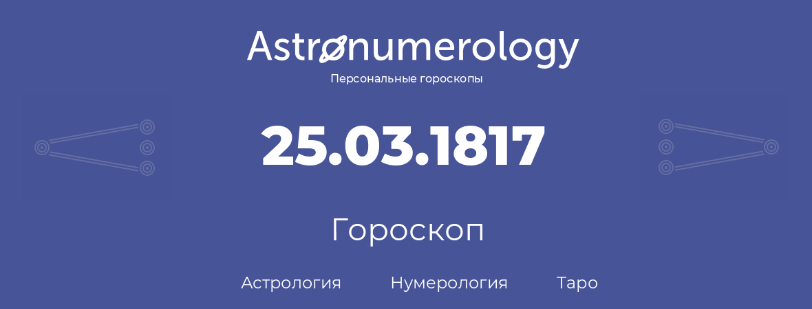 гороскоп астрологии, нумерологии и таро по дню рождения 25.03.1817 (25 марта 1817, года)