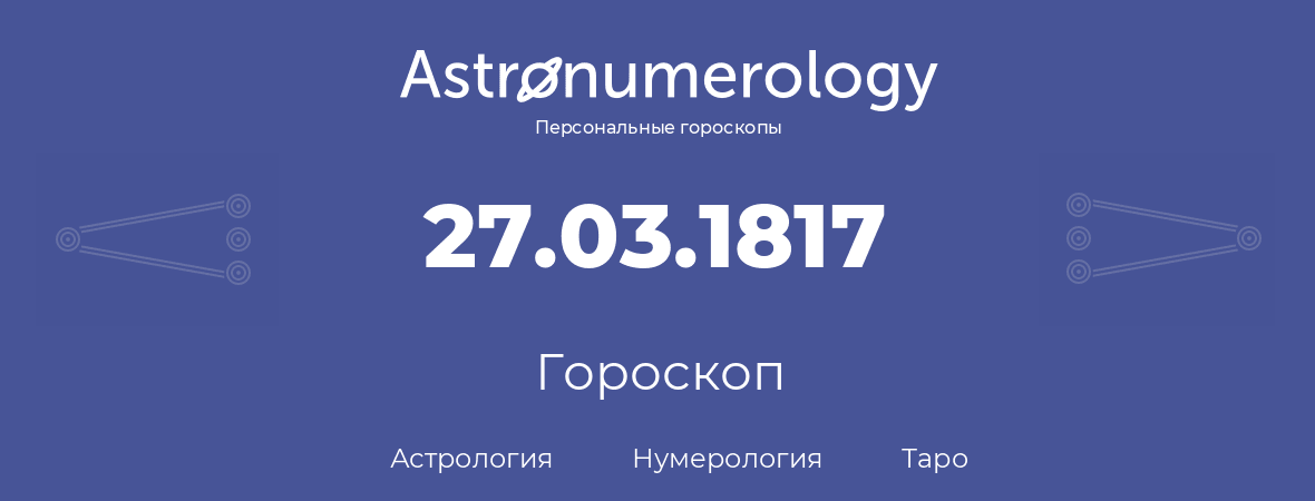 гороскоп астрологии, нумерологии и таро по дню рождения 27.03.1817 (27 марта 1817, года)