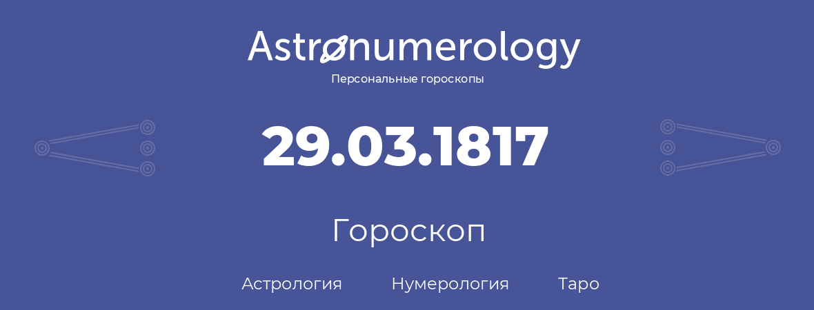 гороскоп астрологии, нумерологии и таро по дню рождения 29.03.1817 (29 марта 1817, года)