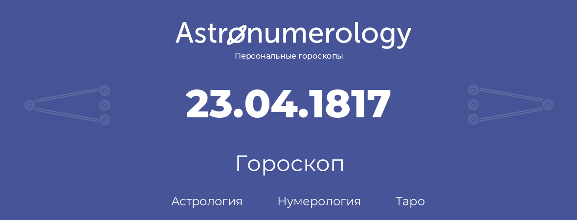 гороскоп астрологии, нумерологии и таро по дню рождения 23.04.1817 (23 апреля 1817, года)