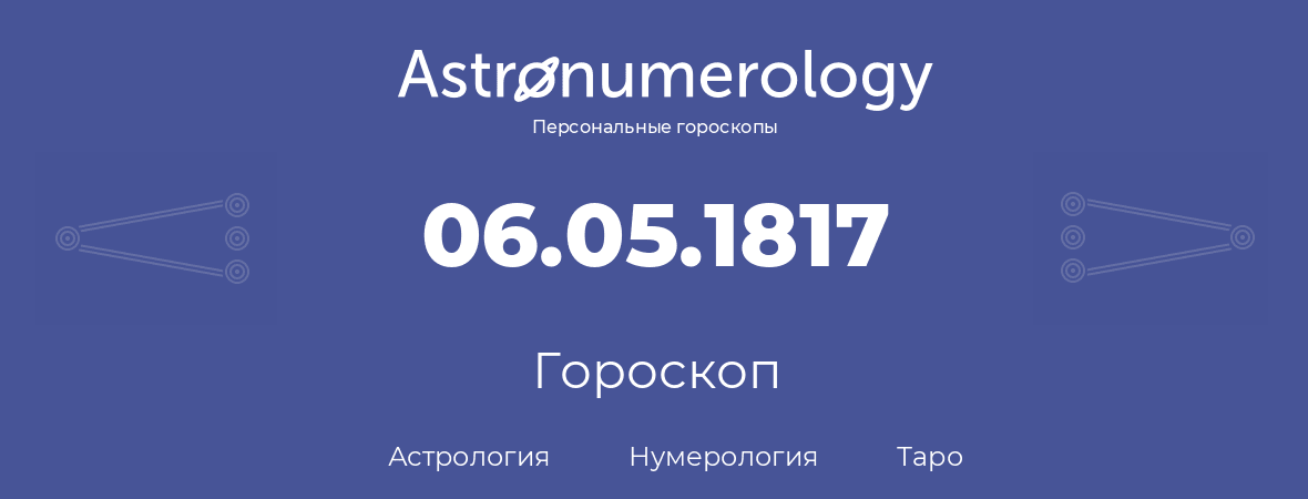 гороскоп астрологии, нумерологии и таро по дню рождения 06.05.1817 (06 мая 1817, года)