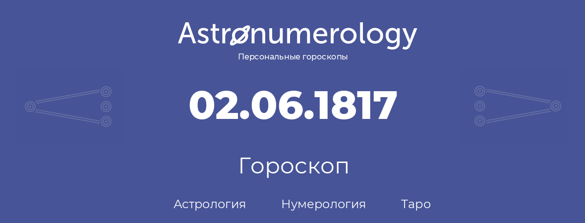 гороскоп астрологии, нумерологии и таро по дню рождения 02.06.1817 (2 июня 1817, года)