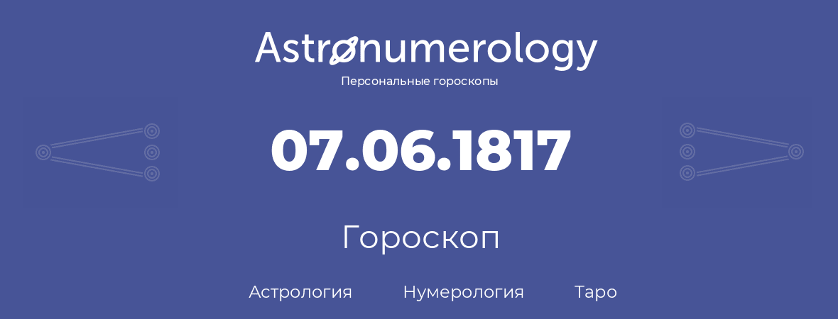 гороскоп астрологии, нумерологии и таро по дню рождения 07.06.1817 (7 июня 1817, года)