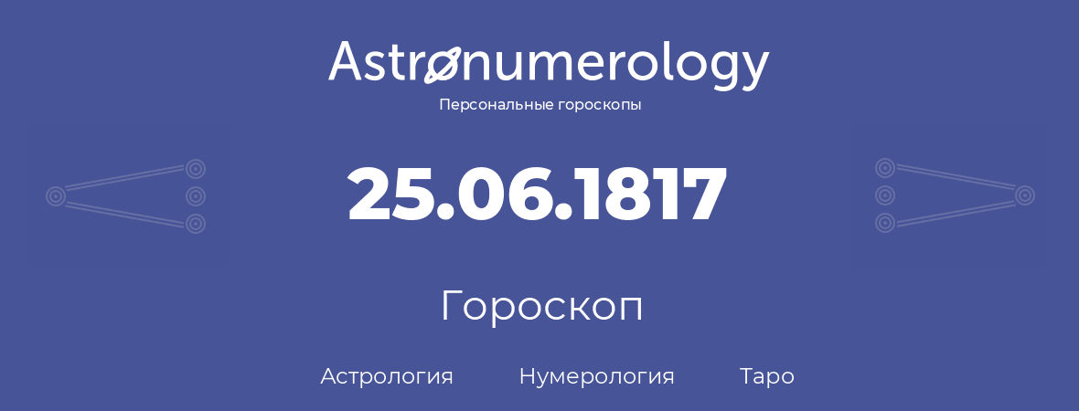 гороскоп астрологии, нумерологии и таро по дню рождения 25.06.1817 (25 июня 1817, года)