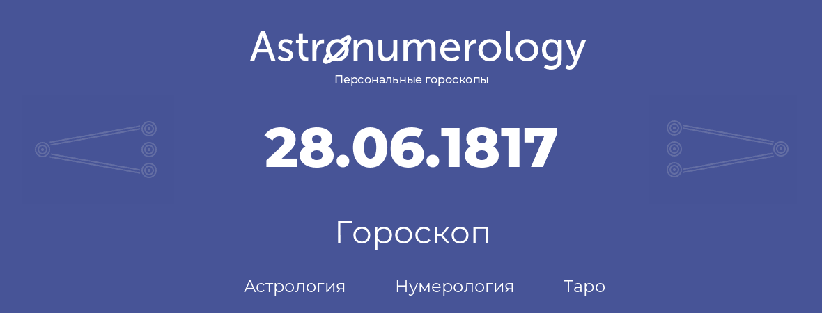 гороскоп астрологии, нумерологии и таро по дню рождения 28.06.1817 (28 июня 1817, года)