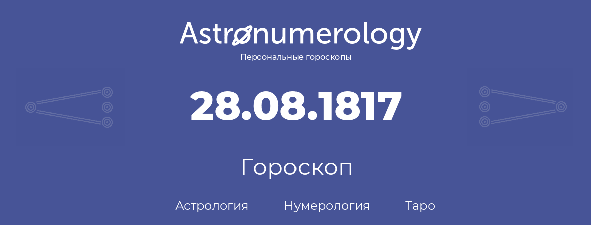 гороскоп астрологии, нумерологии и таро по дню рождения 28.08.1817 (28 августа 1817, года)